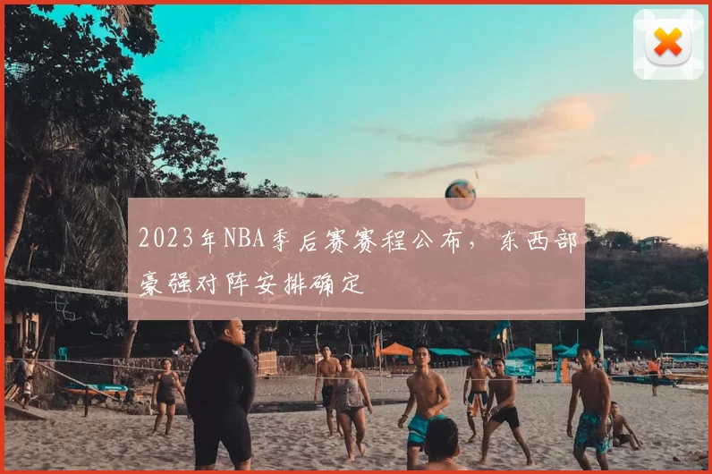 2023年NBA季后赛赛程公布,东西部豪强对阵安排确定