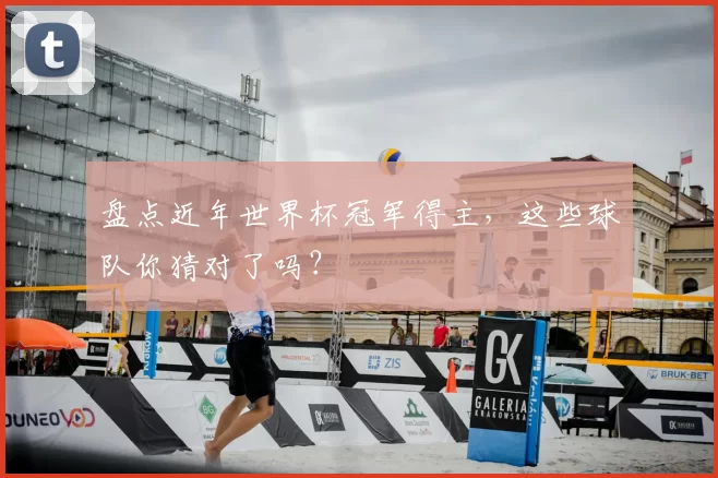 盘点近年世界杯冠军得主,这些球队你猜对了吗?