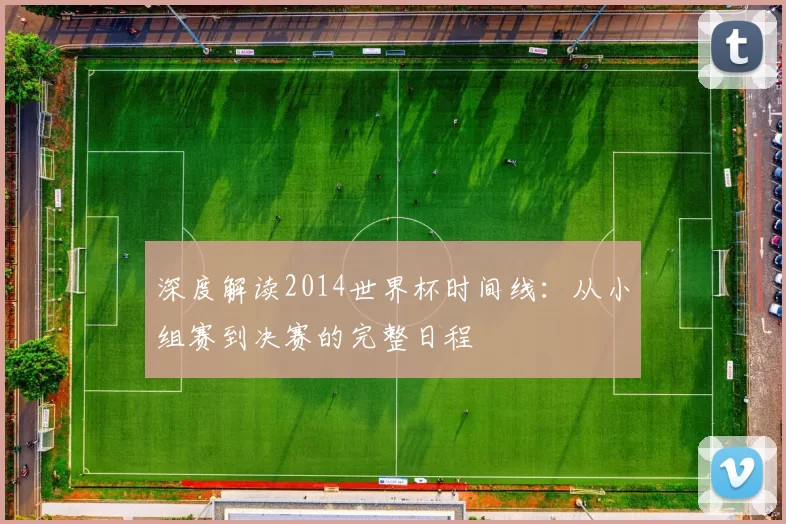 深度解读2014世界杯时间线:从小组赛到决赛的完整日程