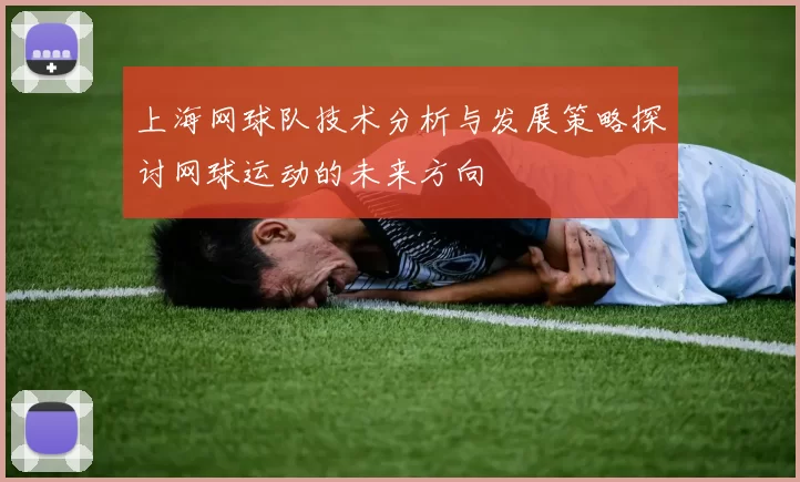上海网球队技术分析与发展策略探讨网球运动的未来方向