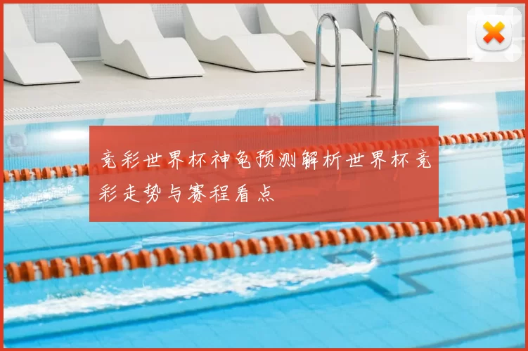 竞彩世界杯神龟预测解析世界杯竞彩走势与赛程看点