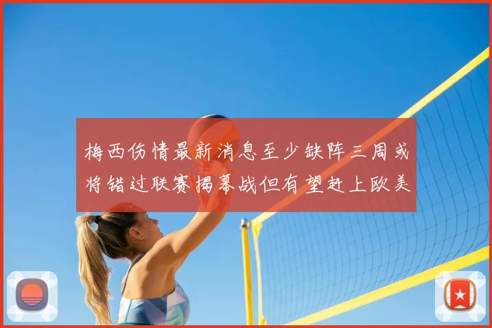 梅西伤情最新消息至少缺阵三周或将错过联赛揭幕战但有望赶上欧美杯