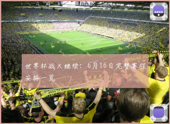 世界杯战火继续:6月16日完整赛程安排一览