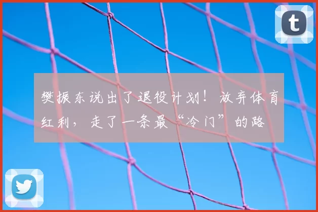 樊振东说出了退役计划！放弃体育红利，走了一条最“冷门”的路