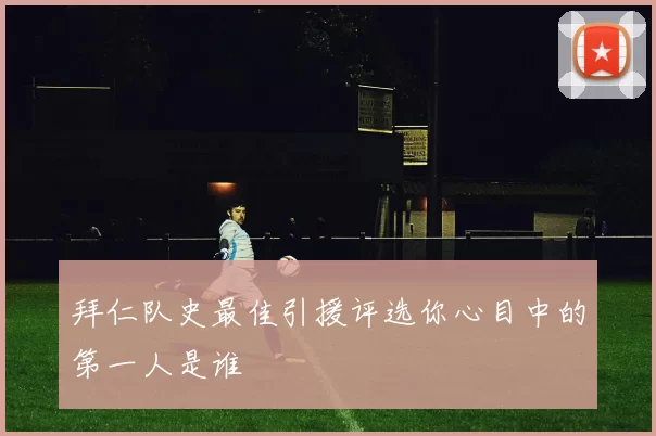 拜仁队史最佳引援评选你心目中的第一人是谁
