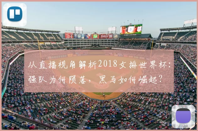 从直播视角解析2018女排世界杯:强队为何陨落,黑马如何崛起?