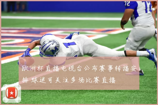 欧洲杯直播电视台公布赛事转播安排 球迷可关注多场比赛直播