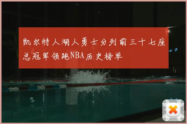 凯尔特人湖人勇士分列前三十七座总冠军领跑NBA历史榜单